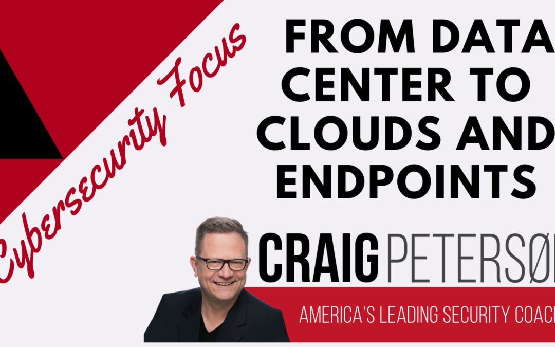 Cybersecurity Focus moves from Data Center to Clouds and Endpoints with the advent of Corporate telecommuting.
