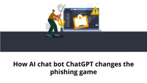 How ChatGPT changes the phishing game