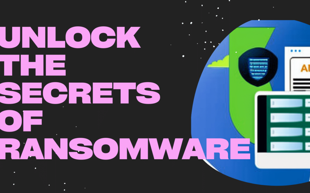 Unlock the Secrets of Ransomware: Understand What it is and How to Protect Yourself