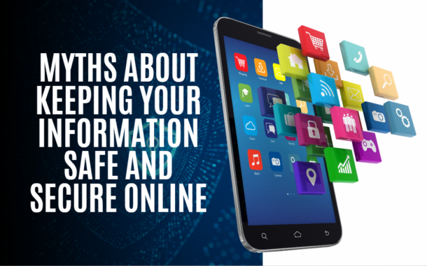 Myths About Keeping Your Information Safe and Secure Online
