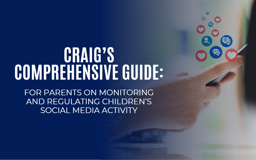 Craig’s Comprehensive Guide for Parents on Monitoring and Regulating Children’s Social Media Activity
