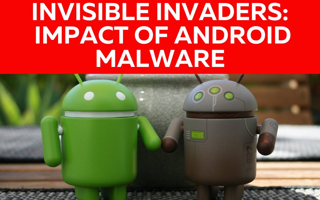 Invisible Invaders: The Devastating Impact of Android Malware on Your Digital Life