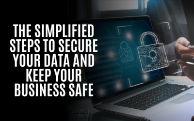 The Simplified Steps to Secure Your Data and Keep Your Business Safe