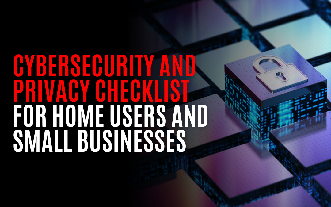 Cybersecurity and Privacy Checklist for Home Users and Small Businesses