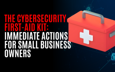 The Cybersecurity First-Aid Kit: Immediate Actions for Small Business Owners