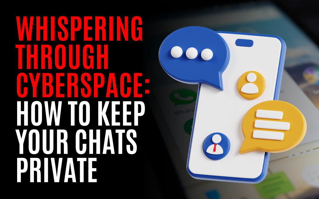 Whispering Through Cyberspace: How to Keep Your Chats Private