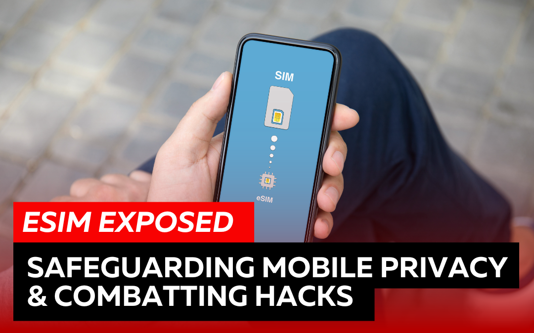 eSIM Exposed: Safeguarding Mobile Privacy & Combatting Hacks