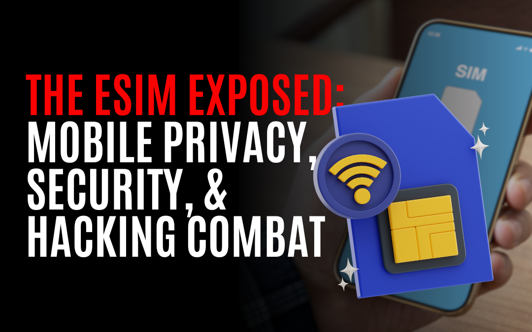 The eSIM Exposed: Mobile Privacy, Security, & Hacking Combat