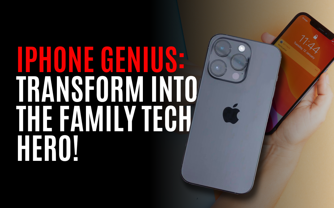 iPhone Genius: Transform into the Family Tech Hero!
