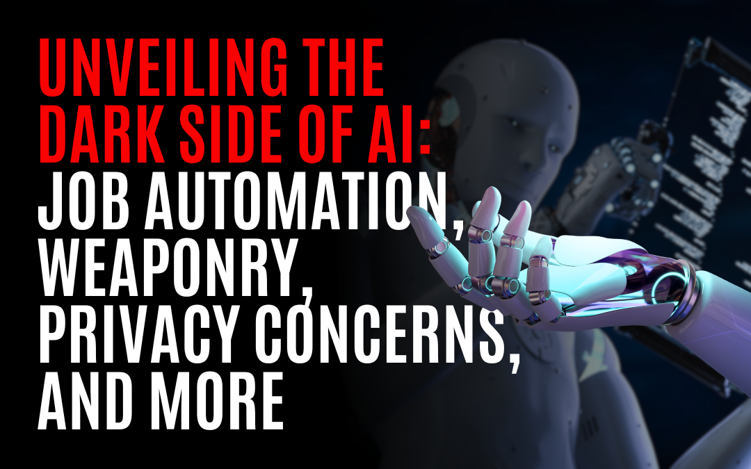 Unveiling the Dark Side of AI: Job Automation, Weaponry, Privacy Concerns, and More
