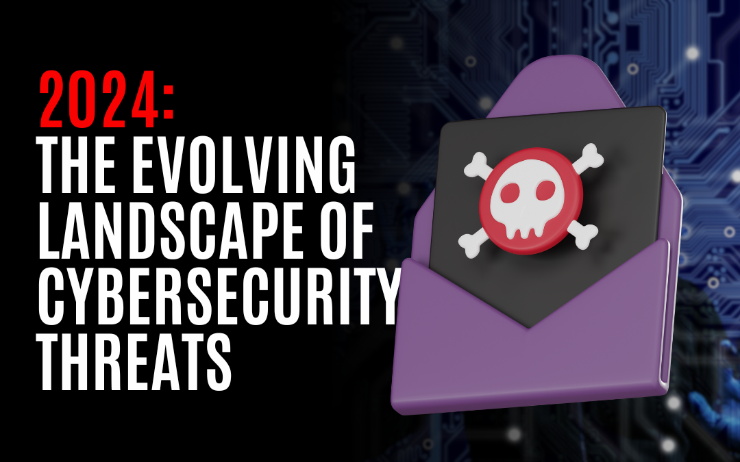 2024: The Evolving Landscape of Cybersecurity Threats