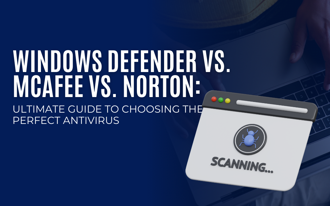 Ultimate Guide to Choosing the Perfect Antivirus: Windows Defender vs. McAfee vs. Norton